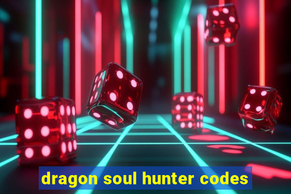 dragon soul hunter codes